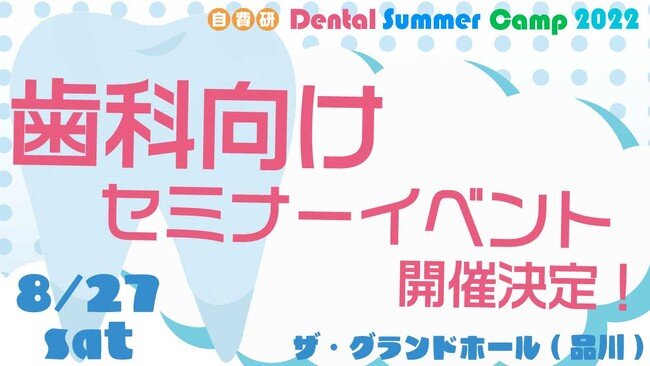 歯科の自費診療領域について「リカレント」をテーマにした1dayセミナー『自費研 Dental Summer Camp 2022』8月開催決定