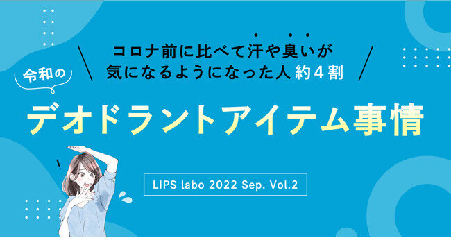 【LIPS labo】"ニオイ"の意識に変化！LIPSユーザーのデオドラントアイテム事情について調査【2022年9月2号】