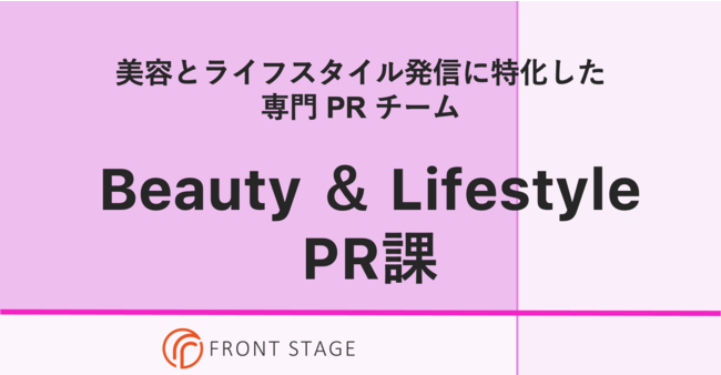 広報・PRエージェンシーの株式会社フロントステージ、美容とライフスタイル発信に特化した専門チーム「Beauty&Lifestyle PR課」を新設！