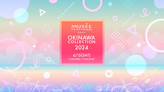 ミュゼプラチナムがメインスポンサーに就任！ 『ミュゼプラチナム Presents OKINAWA COLLECTION 2024』6月15日（土）沖縄アリーナにて開催
