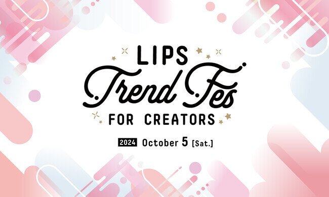 「また参加したい！」の声、続出。美容クリエイター同士の交流会『LIPS Trend Fes FOR CREATORS』を10月5日(土)に開催【LIPSイベントレポート】