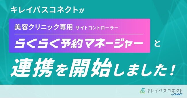 「キレイパスコネクト byGMO」が美容クリニック向けサイトコントローラー「らくらく予約マネージャー」と連携を開始【GMOビューティー】