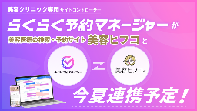 業界初*1 美容クリニック向けサイトコントローラー「らくらく予約マネージャーfor美容クリニック」と美容医療の検索・予約サイト「美容ヒフコ」が今夏、連携開始