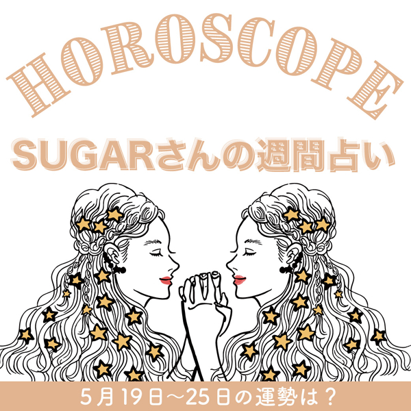 【5/19〜5/25の運勢】5月4週目の運勢はどうなる?SUGARさんが贈る12星座占いをチェック!