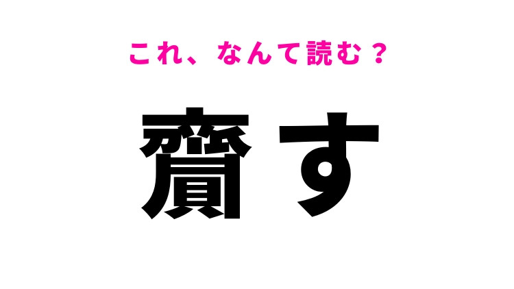 【齎す】はなんて読む?聞いたことはあるのに読めない難読漢字