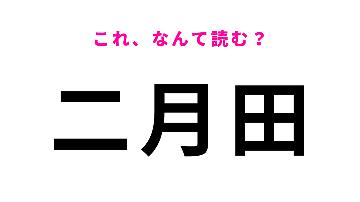 「二月田」はなんて読む?意外と間違える人多数!?