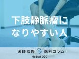 「下肢静脈瘤」になりやすい人の特徴はご存じですか? 注意すべき“姿勢”も医師が解説!