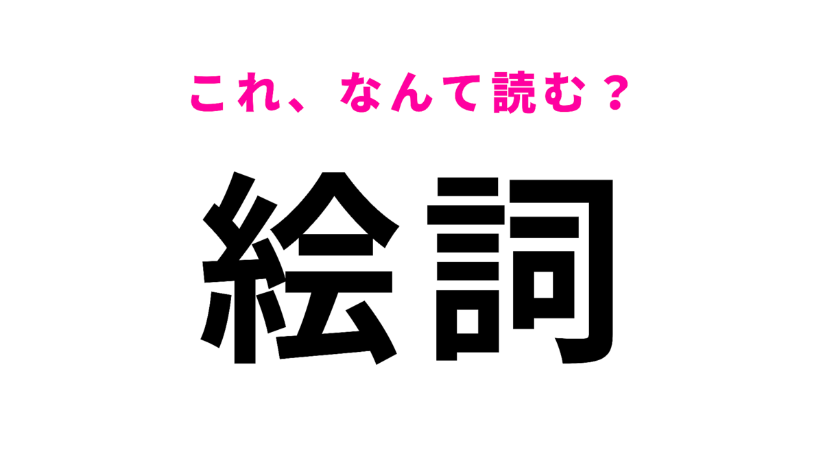 【絵詞】はなんて読む?「詞」の訓読みを考えてみて…?