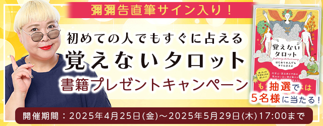 2025年上半期の運勢｜彌彌告が占う、あなたの全体運。公式占いサイトにて、大人気占い師・彌彌告のサイン入り書籍『初めての人でもすぐに占える 覚えないタロット』が当たるプレゼントキャンペーンを実施中