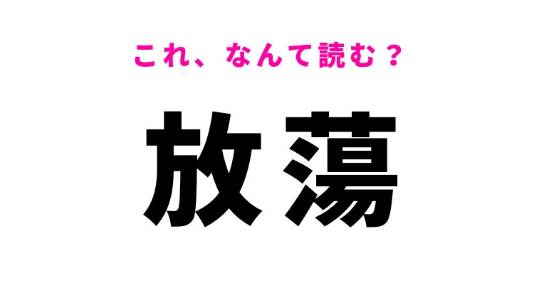 【放蕩】はなんて読む?自由奔放に生きる様子を表した漢字!