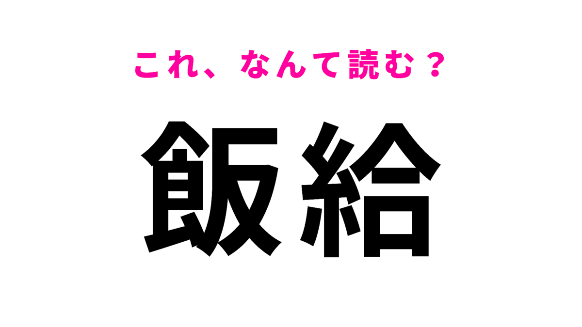 「飯給」はなんて読む?「給」は想像してる読み方ではないかも…?