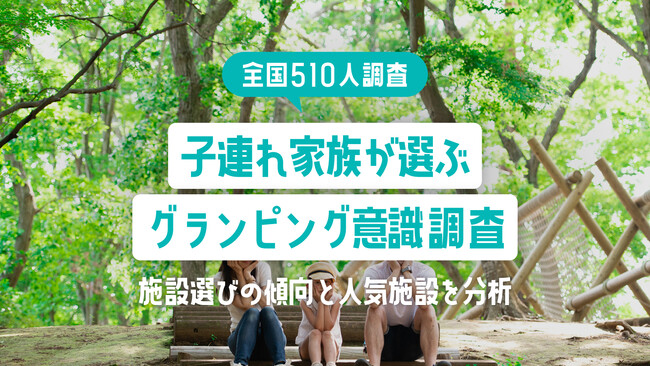 【全国510人調査】子連れ家族が選ぶグランピング意識調査|施設選びの傾向と人気施設を分析