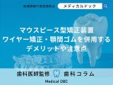 ラクではない? マウスピース矯正にワイヤー矯正などを併用する注意点とは【専門医解説】