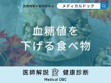 「血糖値を下げる食べ物」はご存知ですか?上がってしまう食べ物も医師が解説!