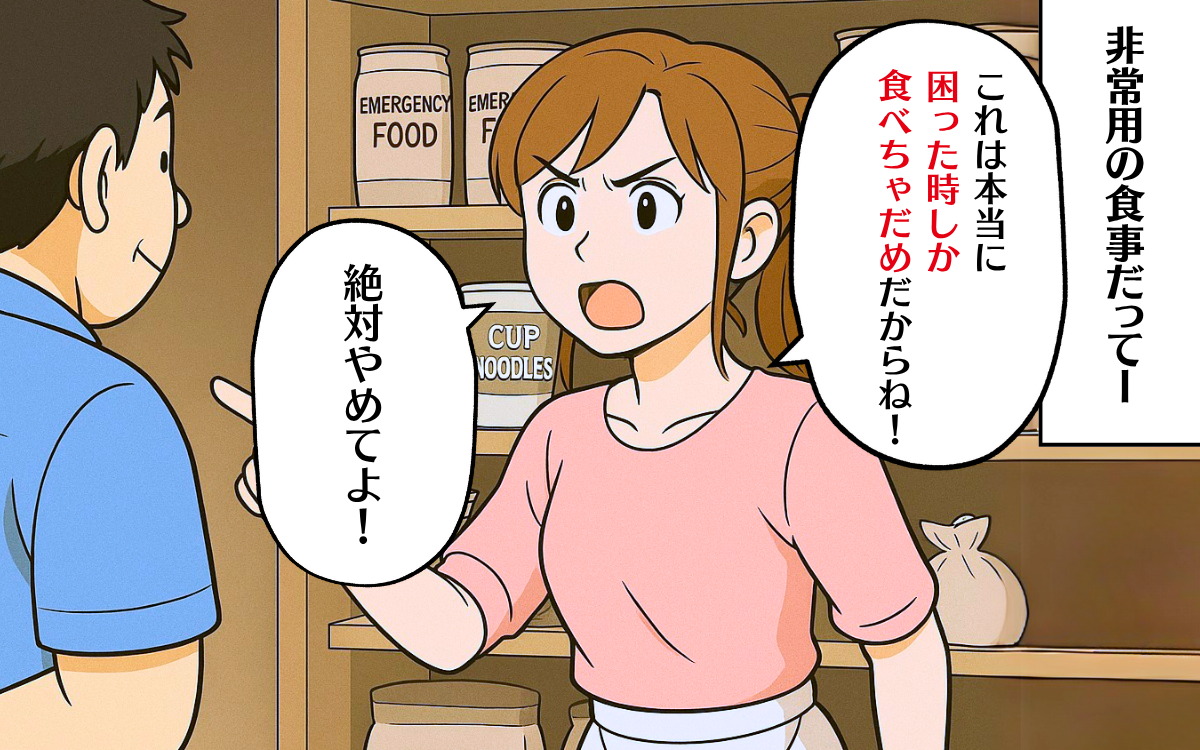 非常食なら手を付けない? 家族のもしものために準備したけど夫は…【食い尽くし系夫に困ってます! Vol.8】