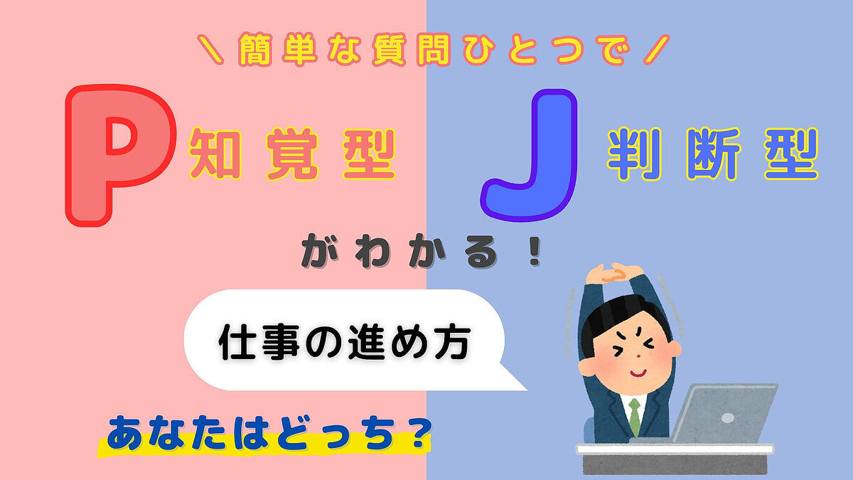 あなたは【P】or【J】?「仕事の進め方」あなたはどっち?【16タイプ診断】